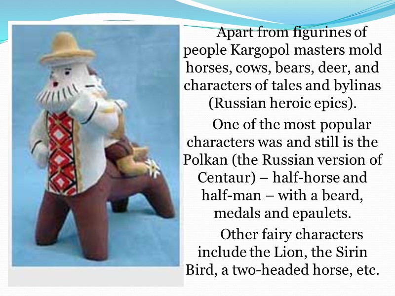 Apart from figurines of people Kargopol masters mold horses, cows, bears, deer, and characters